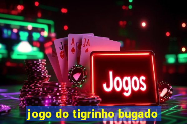 jogo do tigrinho bugado